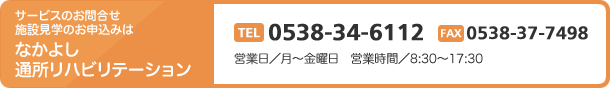 サービスのお問合せ 施設見学のお申込みはなかよし通所リハビリテーション TEL0538-34-6112 FAX0538-37-7498 営業日/月~金曜日 営業時間/8:30~17:30